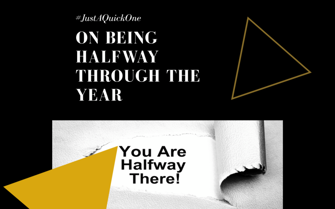 #JustAQuickOne on Being Halfway Through The Year